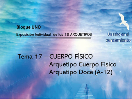 TEMA 17: CUERPO FÍSÍCO. Arquetipo Cuerpo Físico. Arquetipo Doce (A-12)